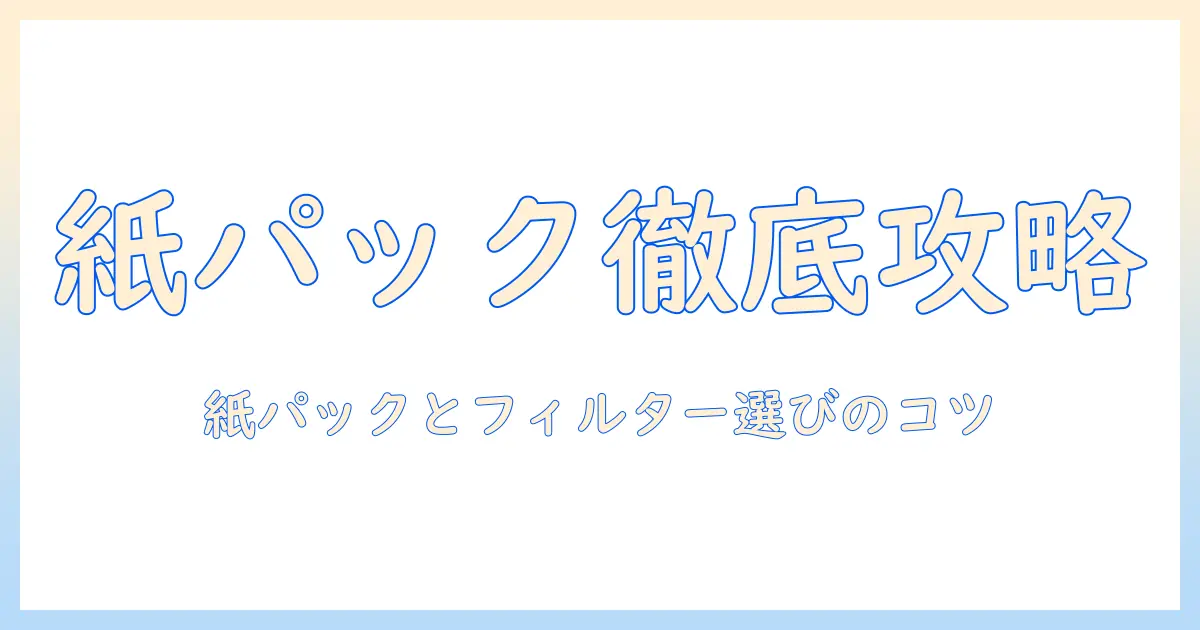 パナソニックの掃除機を徹底解説:紙パックとフィルターの選び方とお手入れのコツ