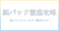 パナソニックの掃除機を徹底解説：紙パックとフィルターの選び方とお手入れのコツ