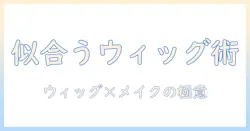 ウィッグの選び方・メイクのコツ・絵の具で作る創作表現完全ガイド
