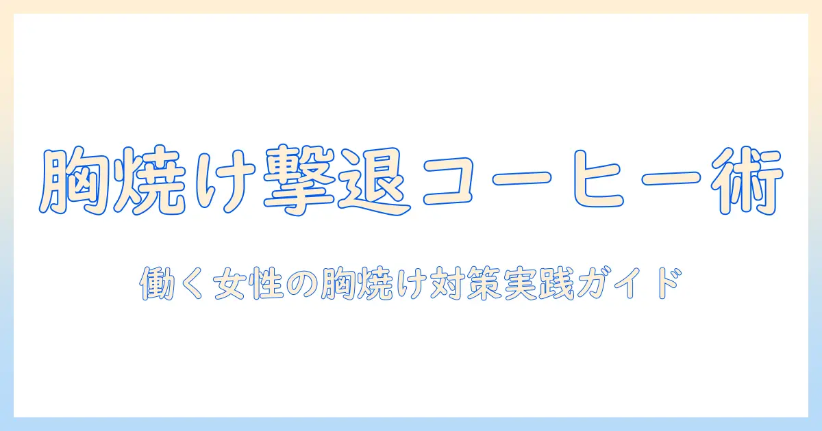 コーヒーで胸焼けする原因と対策:働く女性のための実践ガイド