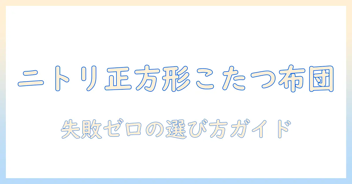 こたつ 上 掛け 正方形 ニトリで選ぶ！失敗しない上掛け布団の選び方とおすすめ商品