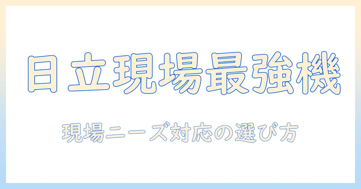 日立の業務用掃除機とホースを徹底ガイド|現場のニーズに合う選び方とポイント
