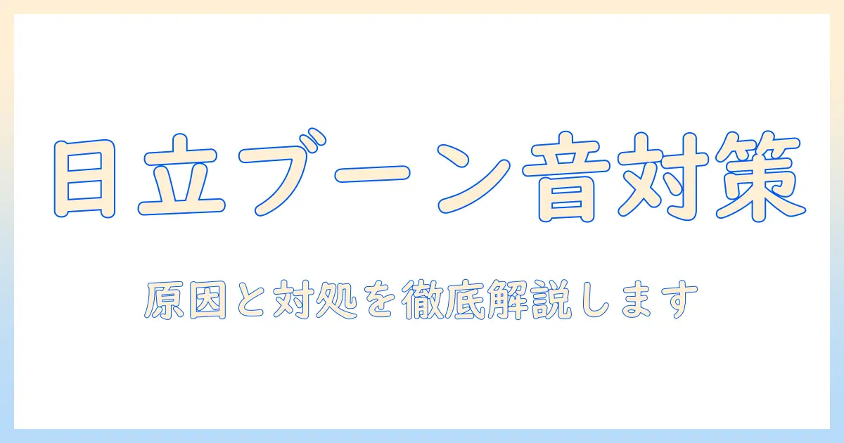 日立の洗濯機 ビートウォッシュで異音がする場合の原因と対処法—ブーン音を徹底解説