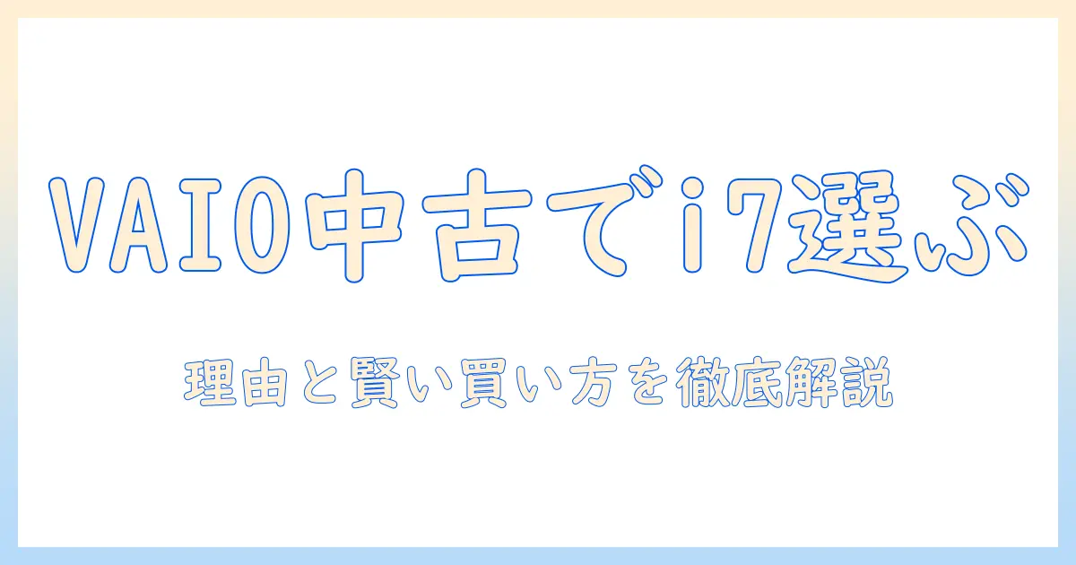 vaioの中古ノートパソコンでi7を選ぶ理由と賢い買い方