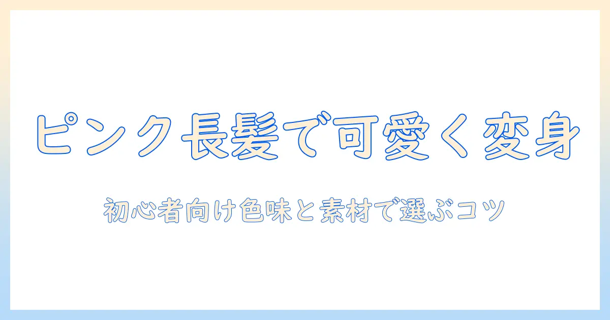 ピンクのウィッグ ロングで作る可愛い変身ガイド:初心者向けの選び方とケア方法