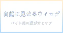 ウィッグのバイト用メンズ向けおすすめガイド：自然に見える選び方と商品紹介