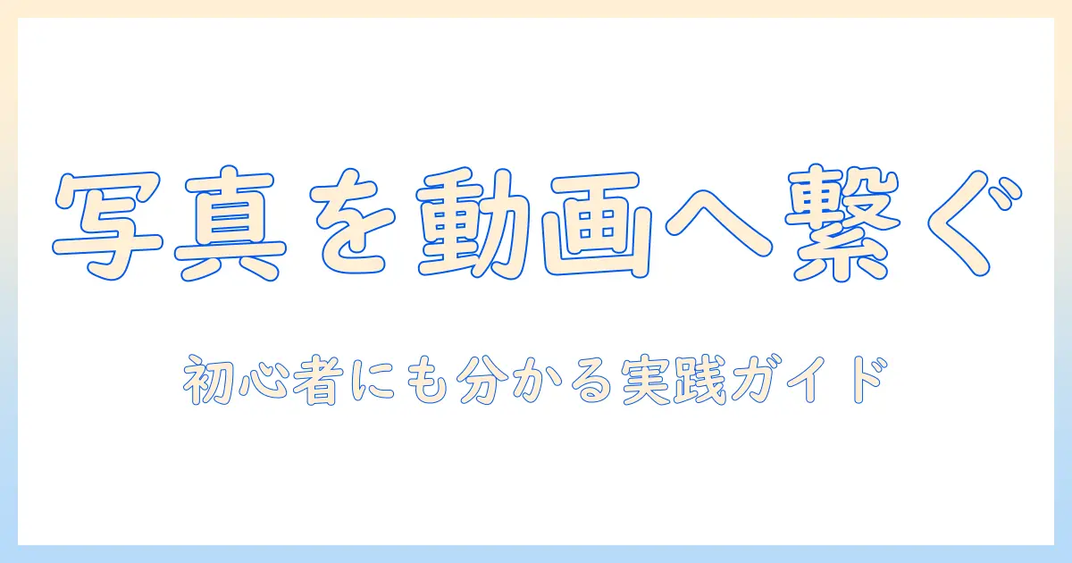 動画と編集で写真を繋げる方法：初心者に優しい実践ガイド
