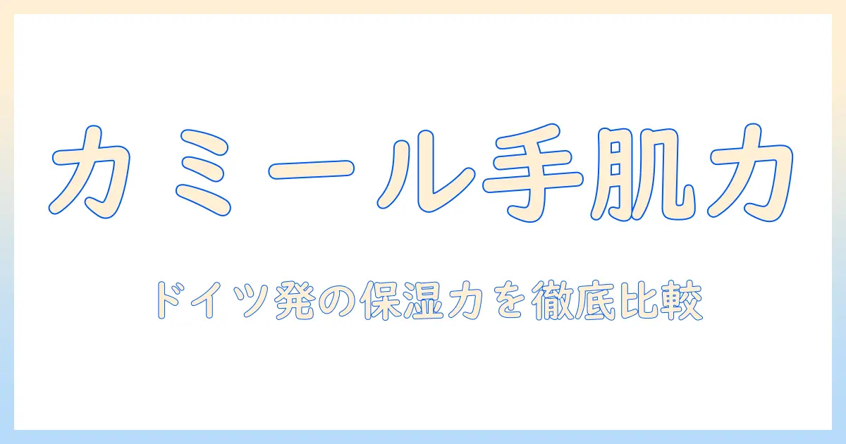 ドイツ発のカミール ハンドクリームを徹底解説：成分・使い方・購入ガイド