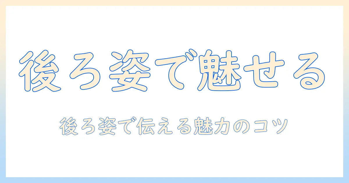 マッチングアプリ 写真 女性 後ろ姿で伝える魅力: 写真設計のコツ
