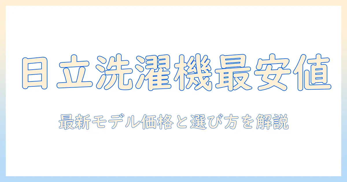 日立のドラム式洗濯機の値段を徹底比較｜洗濯機選びのポイントと最新モデルの価格情報