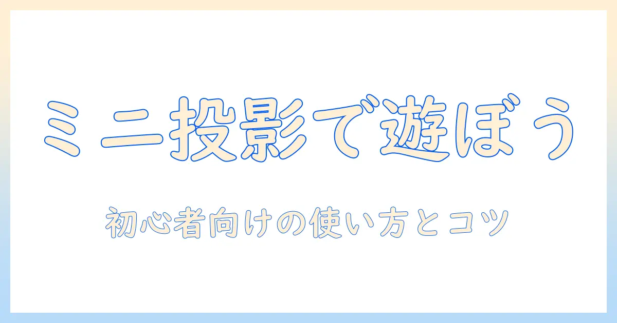 ミニ プロジェクター おもちゃで遊ぶ!初心者向けの選び方と使い方ガイド