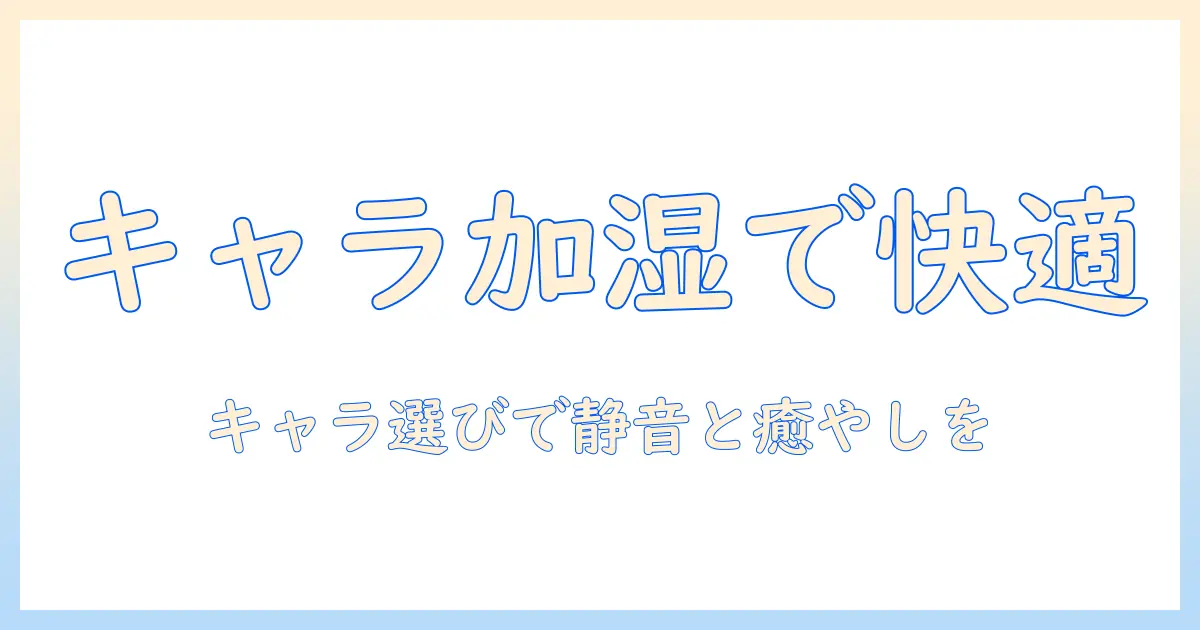 加湿器 卓上 オフィス キャラクターで選ぶ！オフィスデスクに最適なかわいい加湿器の選び方とおすすめ5選