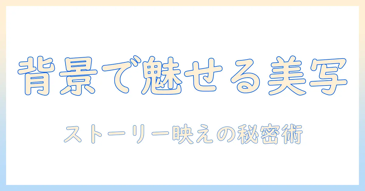 インスタのストーリー写真を美しくする背景とぼかしテクニック