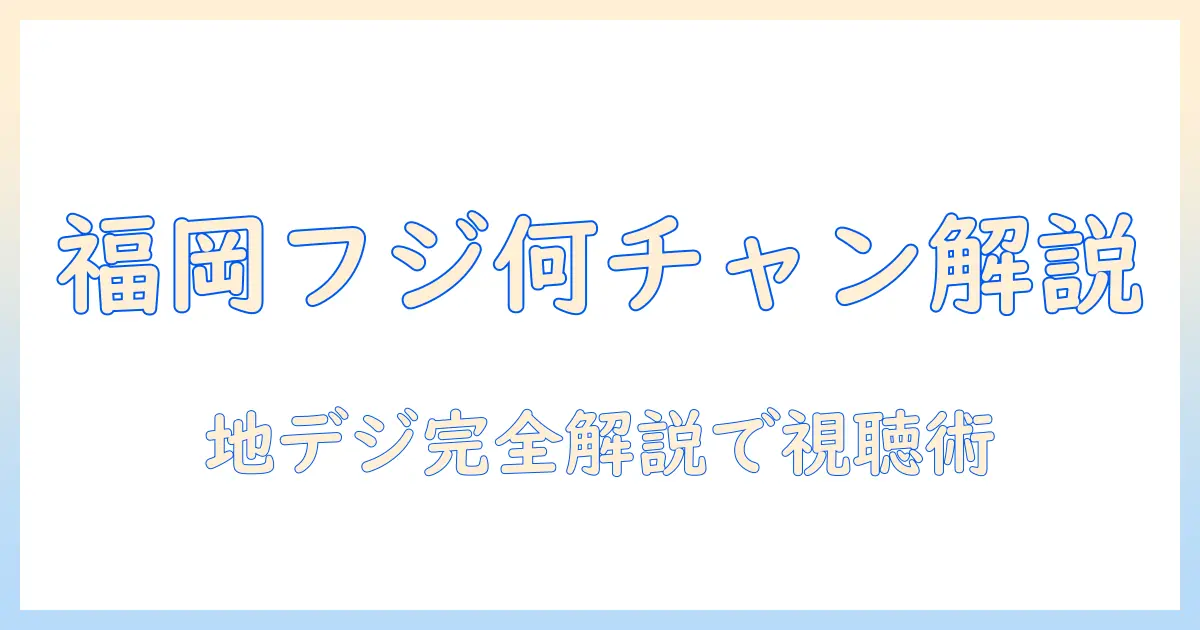 福岡でのフジテレビは何チャンネルか徹底解説