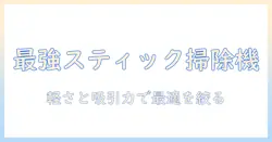 コードレス掃除機のスティック型おすすめガイド｜使い勝手・軽さ・価格で選ぶ最適モデル