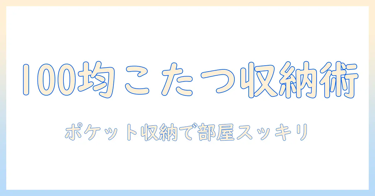 100均で揃えるこたつグッズとポケット収納のコツ