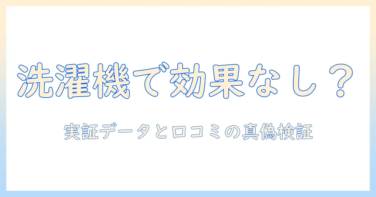 ウルトラファインバブルは洗濯機で効果なし？実証データと口コミで真実を徹底検証