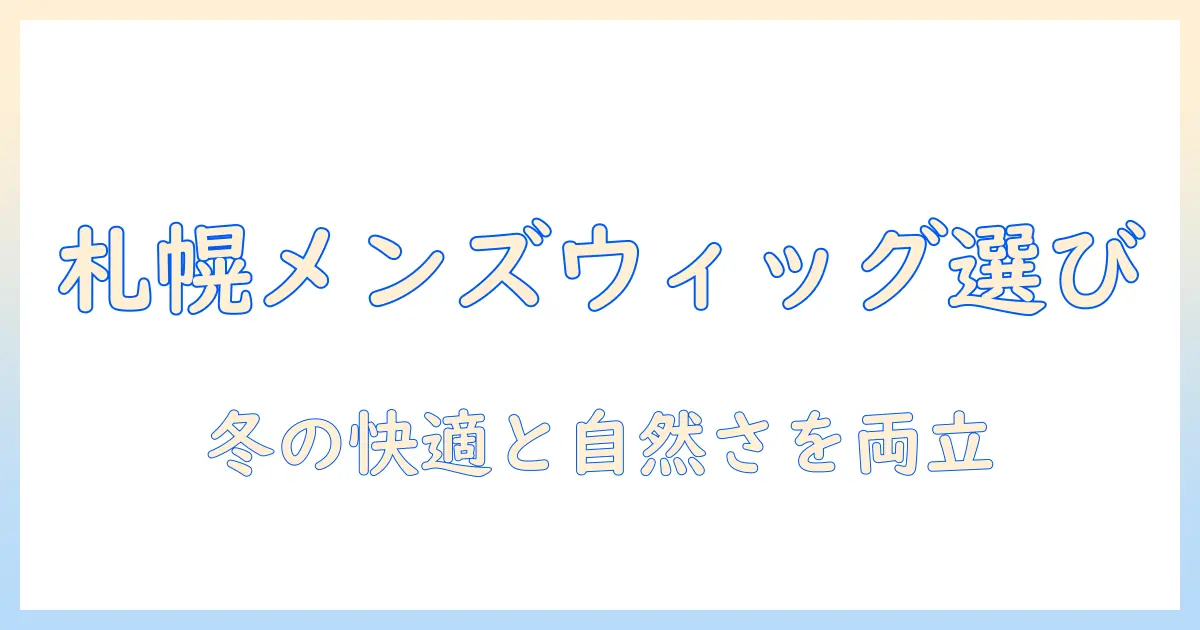 札幌で男性用ウィッグを選ぶときのポイント