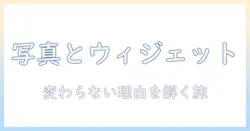 写真とウィジェットの関係を解く：なぜ変わらないのか、写真は変わらず魅力を保つ理由