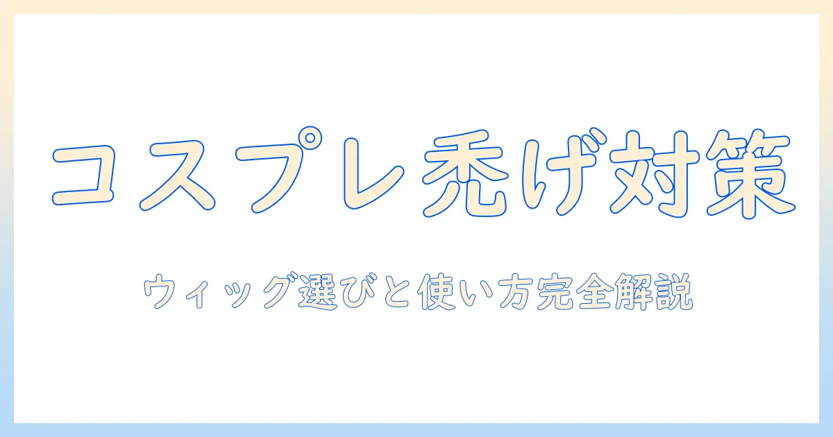 コスプレで禿げる悩みを解決するウィッグ選びと使い方