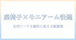 座椅子とモニターアームで在宅ワークを快適にする選び方と設置ガイド