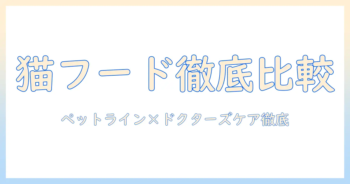 ペットラインのキャットフードとドクターズケアを徹底比較！猫に最適なキャットフードの選び方とポイント