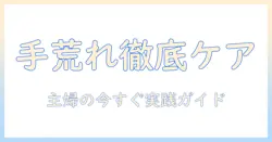 手荒れと爪の中のケアを徹底解説：主婦が今すぐ実践できる日常ケアと対策