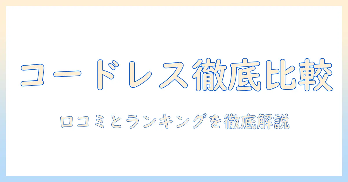 コードレス 掃除機の口コミとランキングを徹底比較!選び方のポイントとおすすめ機種
