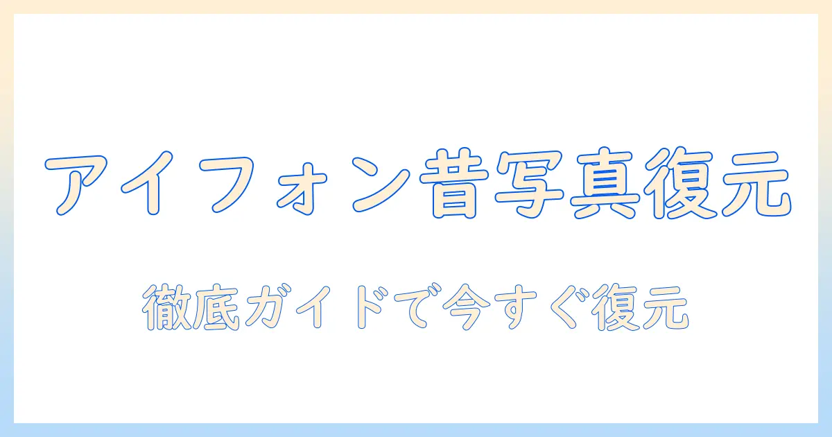 アイフォン 昔 の 写真 復元を徹底解説：アイフォンで昔 の 写真を復元する方法とコツ