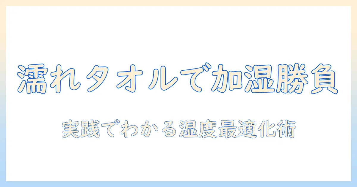 加湿器 濡れタオル 比較で徹底解説:冬の部屋の乾燥対策を賢く選ぶ方法