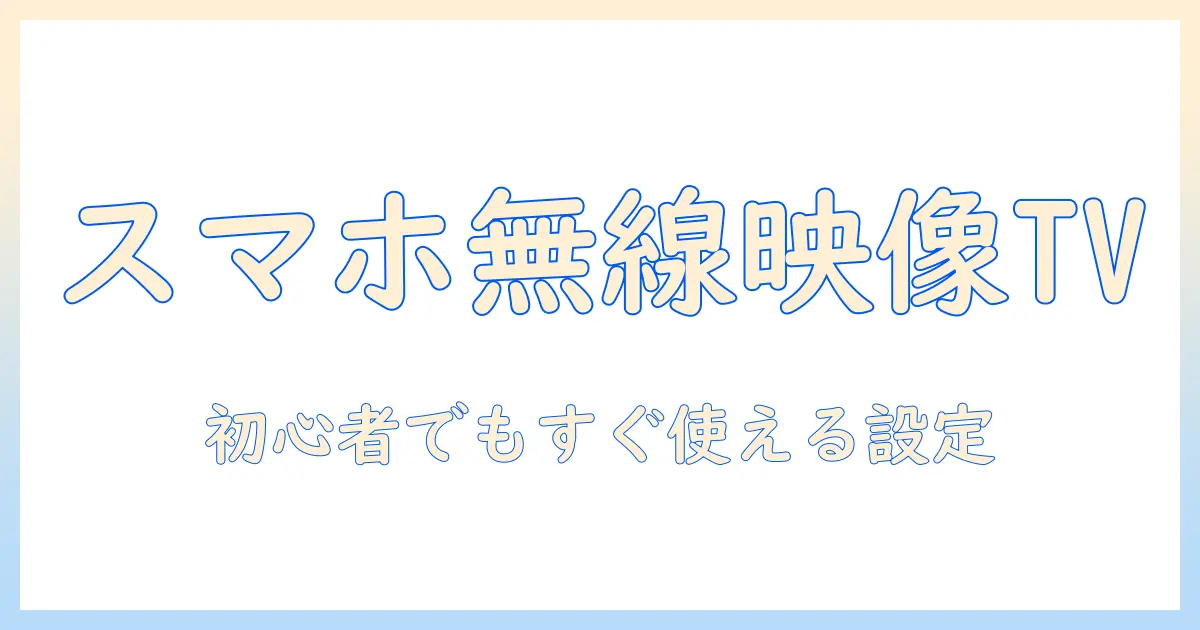スマホの動画を無線でテレビに映す方法|初心者にも分かるスマホ・動画・テレビ・無線の連携ガイド