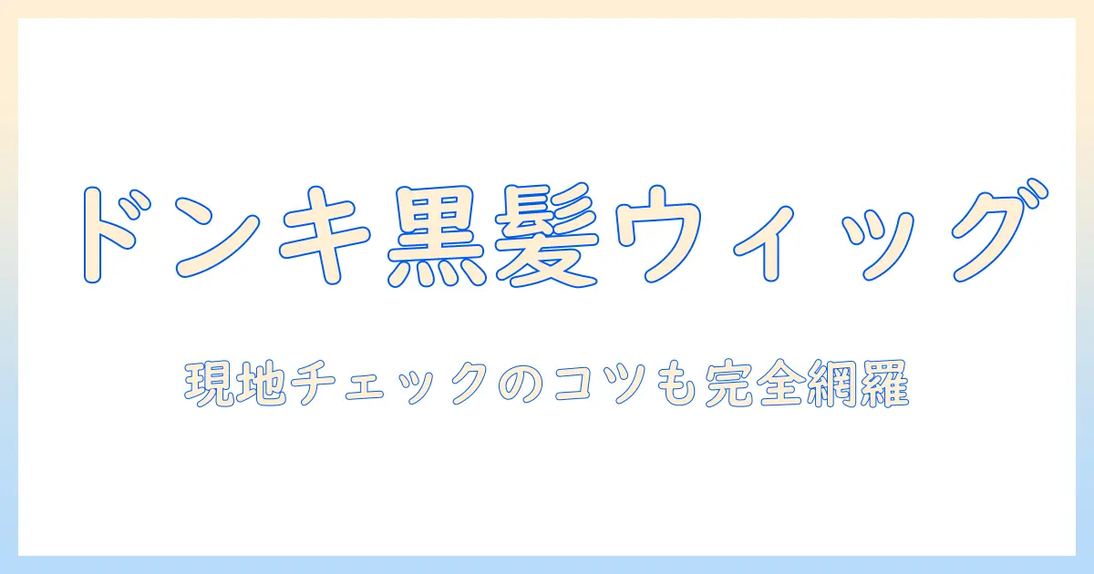 ドンキで手に入れる黒髪メンズのウィッグ徹底ガイド｜選び方とおすすめポイント