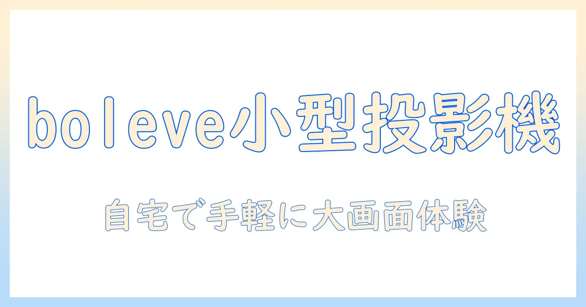 boleveの家庭用小型プロジェクターを徹底解説：選び方と使い方のポイント