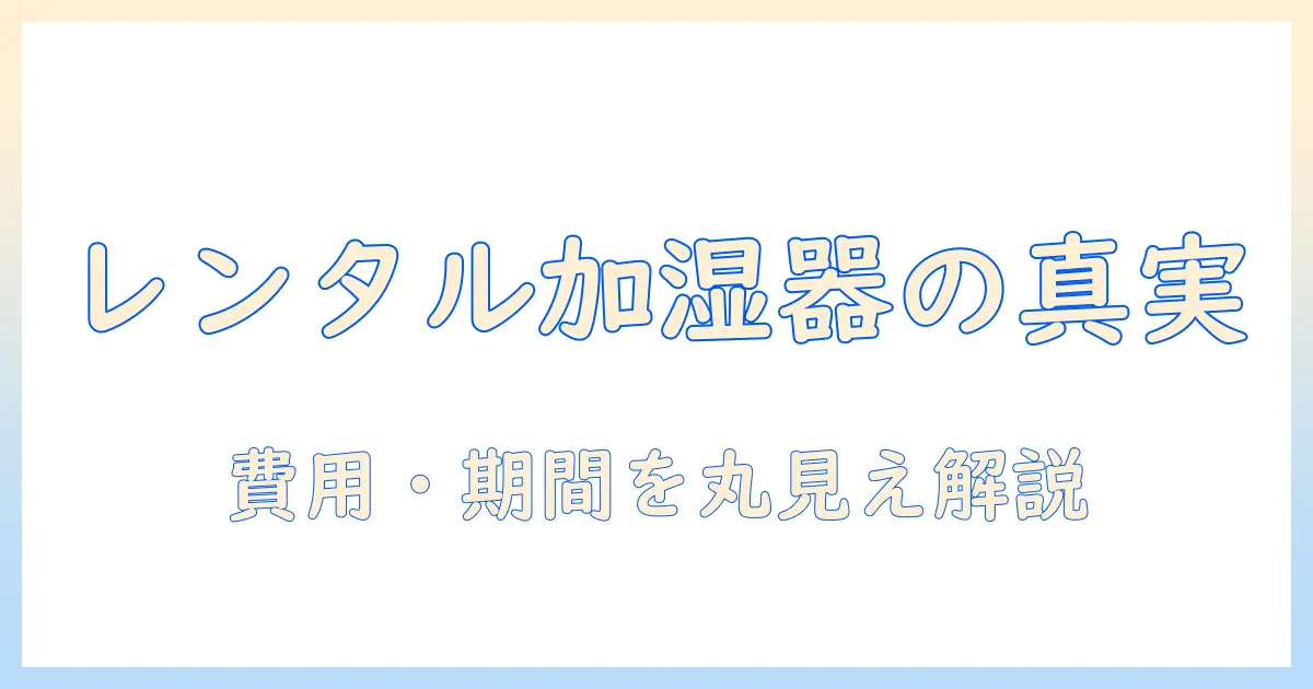 加湿器 レンタル 個人が知るべき基礎ガイド：費用・期間・注意点と選び方