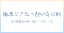 座卓・折りたたみ・こたつを使い分けるコツと選び方|冬の部屋を快適にするガイド