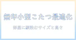 無印の小型こたつテーブルを選ぶときのポイント｜こたつ・テーブル・小サイズの実用ガイド