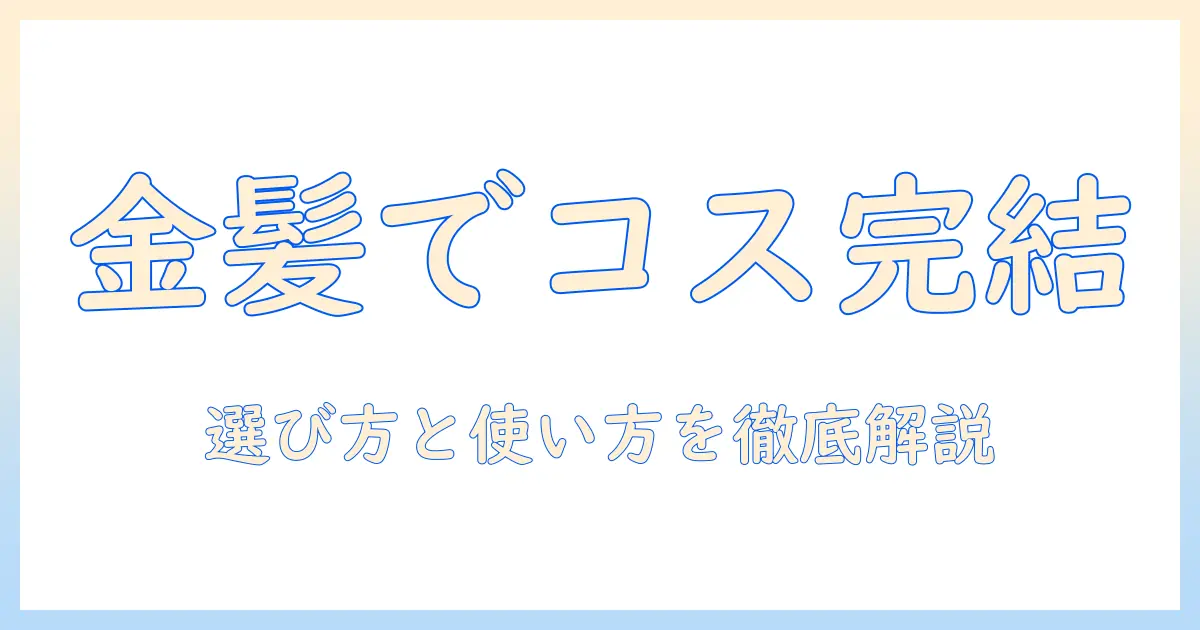 ウィッグで完成！金髪ロングのコスプレを楽しむための選び方と使い方