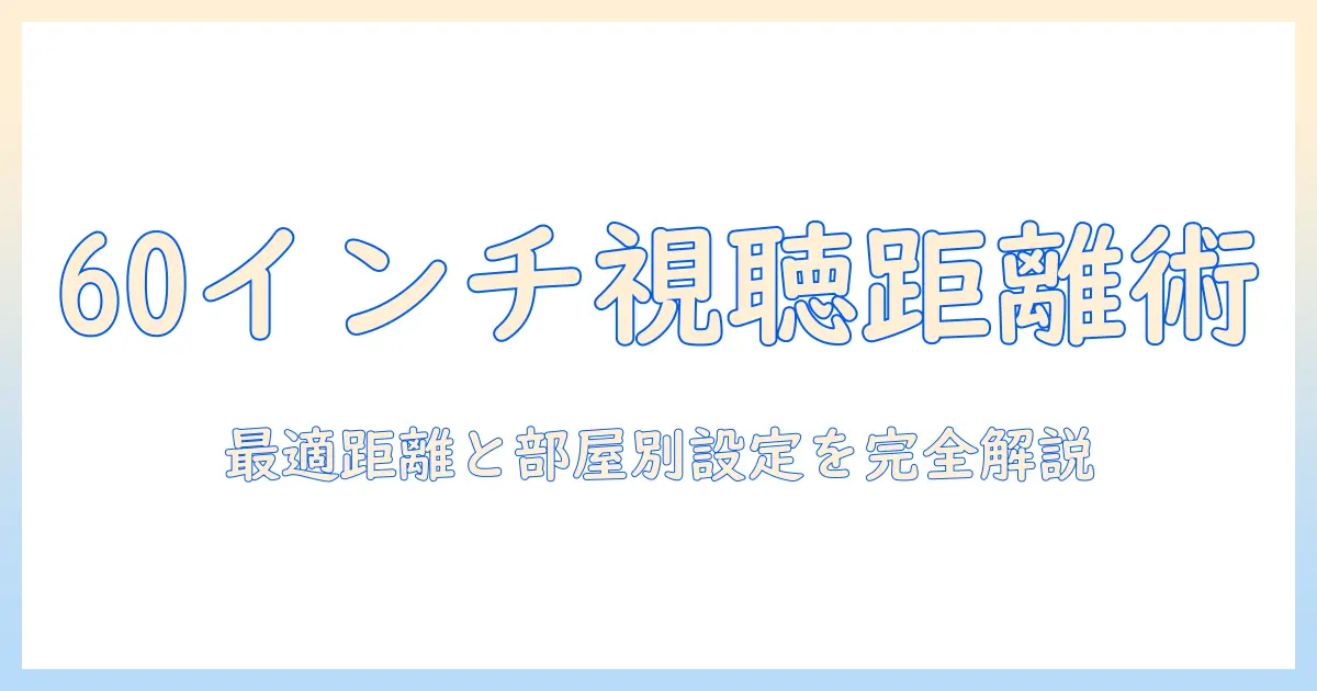 60インチテレビの視聴距離を解説：最適な視聴距離と部屋別の設定ガイド