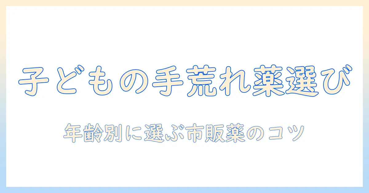子供の手荒れを市販の薬でケアする方法｜選び方と注意点