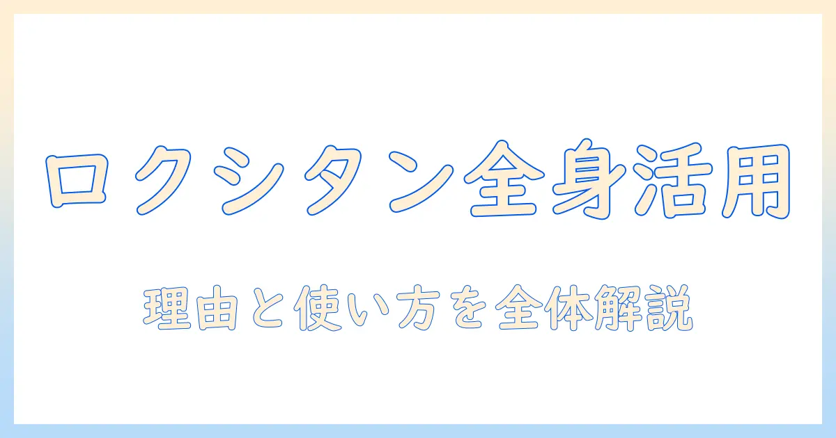 ロクシタンのハンドクリームを全身ケアに活用する方法｜全身にも使える理由と選び方