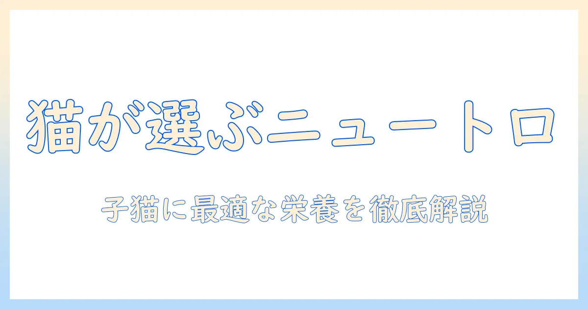 キャットフード選びの新基準：ニュートロと子猫に適したポイントを徹底解説