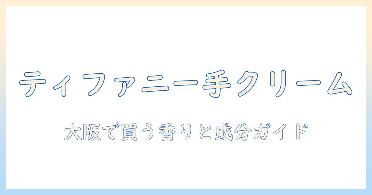 大阪の高島屋で見つけるティファニーのハンドクリーム：大阪での購入ガイドと注目ポイント