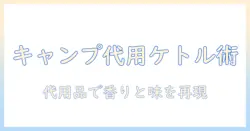 キャンプでコーヒーを楽しむためのケトル代用術：代用アイテムと淹れ方のコツ