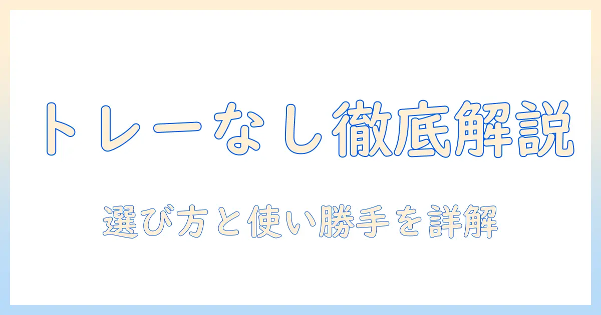 洗濯機のトレーなしモデルを徹底解説|選び方と使い勝手・メリット・デメリット