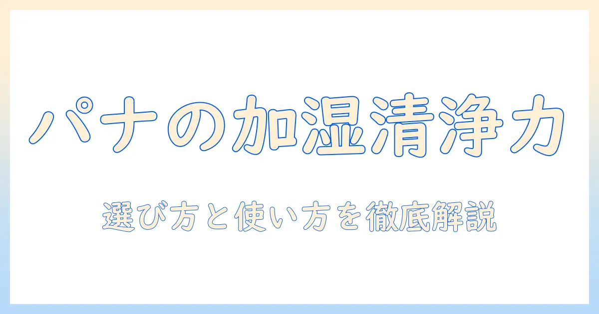 パナソニックの加湿器と空気清浄機フィルターの選び方と使い方｜効果を最大化するポイント