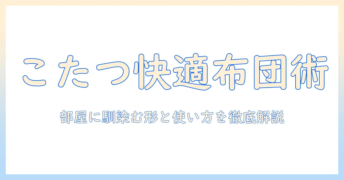 こたつの選び方：長方形の120×80サイズ布団で快適に過ごすコツ