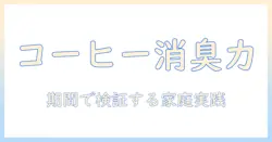 コーヒーの消臭効果は本当に持続する?期間で検証する家庭での活用法