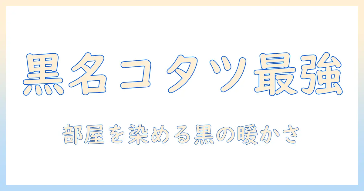 コタツの黒名とは？黒色のコタツを選ぶときの名品ガイド