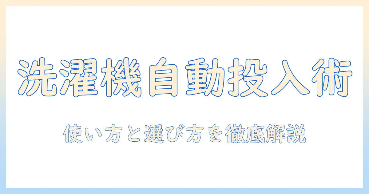 洗濯機の全自動投入機能を詳しく解説—使い方から選び方まで
