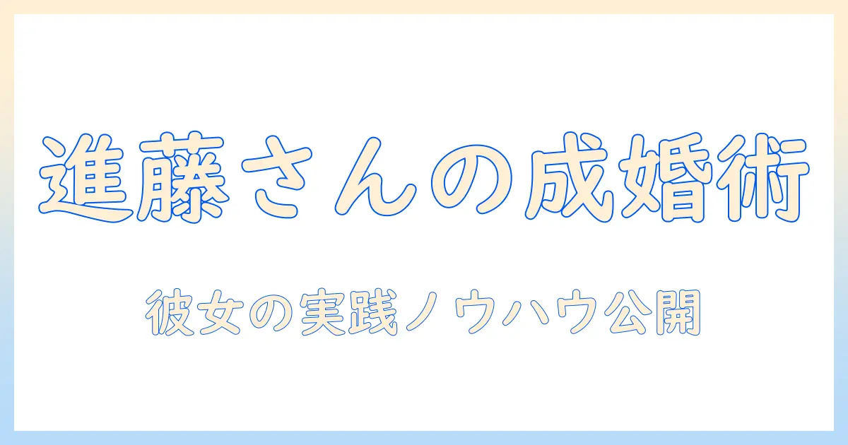 婚活で成婚を叶えた進藤さんの実例とノウハウ